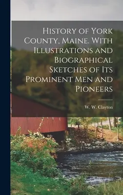 História okresu York, Maine. S ilustráciami a životopismi významných mužov a priekopníkov - History of York County, Maine. With Illustrations and Biographical Sketches of its Prominent men and Pioneers