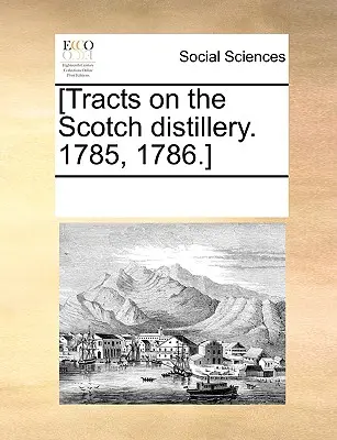 [Traktáty o škótskom liehovare. 1785, 1786]. - [Tracts on the Scotch Distillery. 1785, 1786.]