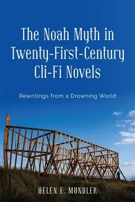 Mýtus o Noemovi v CLI-Fi románoch dvadsiateho prvého storočia: Prepisy z topiaceho sa sveta - The Noah Myth in Twenty-First-Century CLI-Fi Novels: Rewritings from a Drowning World