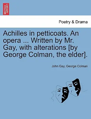 Achilles in Petticoats. an Opera... Napísal pán Gay s úpravami [George Colman starší]. - Achilles in Petticoats. an Opera ... Written by Mr. Gay, with Alterations [by George Colman, the Elder].