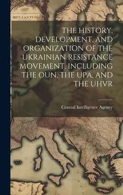 Dejiny, vývoj a organizácia ukrajinského hnutia odporu vrátane Oun, Upa a Uhvr - The History, Development, and Organization of the Ukrainian Resistance Movement, Including the Oun, the Upa, and the Uhvr