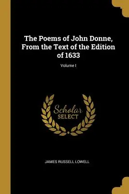 Básne Johna Donna podľa textu vydania z roku 1633; I. zväzok - The Poems of John Donne, From the Text of the Edition of 1633; Volume I