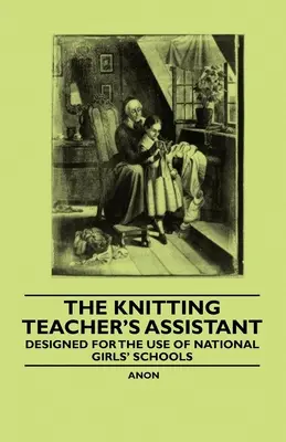 Asistent učiteľa pletenia - určené pre národné dievčenské školy - The Knitting Teacher's Assistant - Designed for the use of National Girls' Schools