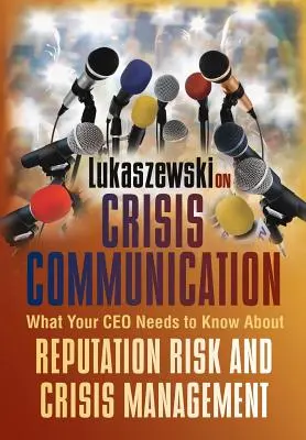 Lukaszewski o krízovej komunikácii: Čo musí váš generálny riaditeľ vedieť o riziku poškodenia reputácie a krízovom manažmente - Lukaszewski on Crisis Communication: What Your CEO Needs to Know about Reputation Risk and Crisis Management