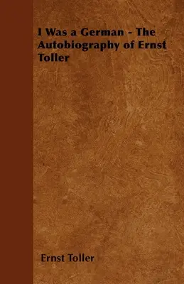 Bol som Nemec - Autobiografia Ernsta Tollera - I Was a German - The Autobiography of Ernst Toller