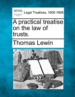 Praktické pojednanie o správcovskom práve. - A practical treatise on the law of trusts.