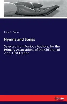 Hymny a piesne: Hymny a piesne: vybrané od rôznych autorov pre primárne združenia detí Sionu. Prvé vydanie - Hymns and Songs: Selected from Various Authors, for the Primary Associations of the Children of Zion. First Edition
