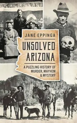 Nevyriešená Arizona: Záhadná história vrážd, chaosu a tajomstiev - Unsolved Arizona: A Puzzling History of Murder, Mayhem & Mystery