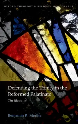 Obrana Trojice v reformovanom palatínovi: Elohistae - Defending the Trinity in the Reformed Palatinate: The Elohistae