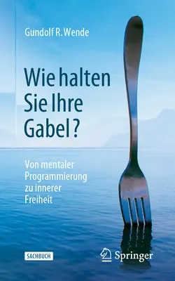 Wie Halten Sie Ihre Gabel?: Von Mentaler Programmierung Zu Innerer Freiheit (Mentálne programovanie k vnútornej slobode) - Wie Halten Sie Ihre Gabel?: Von Mentaler Programmierung Zu Innerer Freiheit