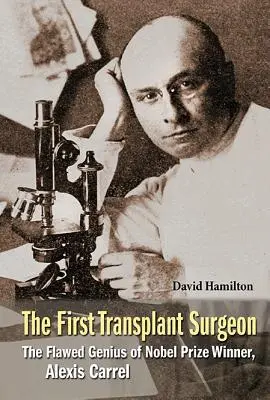 Prvý transplantačný chirurg, The: Alexis Carrel, nositeľ Nobelovej ceny za medicínu - First Transplant Surgeon, The: The Flawed Genius of Nobel Prize Winner, Alexis Carrel