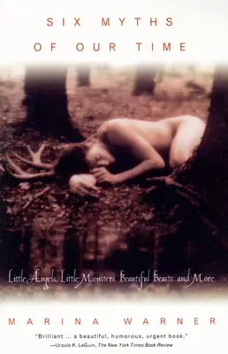 Šesť mýtov našej doby: Malí anjeli, malé príšery, krásne zvieratá a ďalšie - Six Myths of Our Time: Little Angels, Little Monsters, Beautiful Beasts, and More