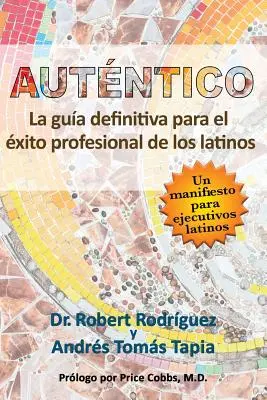 Autentické: La gua definitiva para el xito profesional de los latinos - Autntico: La gua definitiva para el xito profesional de los latinos