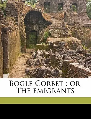 Bogle Corbet: 3. zväzok: Emigranti - Bogle Corbet: Or, the Emigrants Volume 3