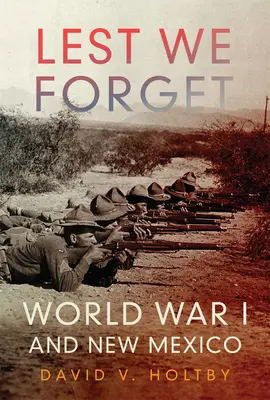 Aby sme nezabudli: Prvá svetová vojna a Nové Mexiko - Lest We Forget: World War I and New Mexico