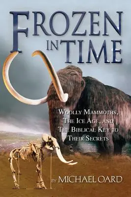 Zmrznutý v čase: Vlnité mamuty, doba ľadová a biblický kľúč k ich tajomstvám - Frozen in Time: Woolly Mammoths, the Ice Age, and the Biblical Key to Their Secrets