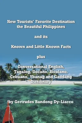 Obľúbená destinácia nových turistov: Krásne Filipíny a ich známe i málo známe fakty Plus konverzácia v angličtine, tagalogu, ilocane, bico - New Tourists' Favorite Destination: The Beautiful Philippines and Its Known and Little Known Facts Plus Conversational English, Tagalog, Ilocano, Bico