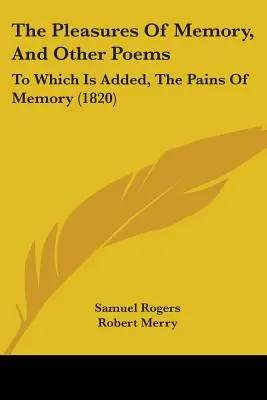 Rozkoše pamäti a iné básne: Ktoré sú doplnené o The Pains Of Memory (1820) - The Pleasures Of Memory, And Other Poems: To Which Is Added, The Pains Of Memory (1820)