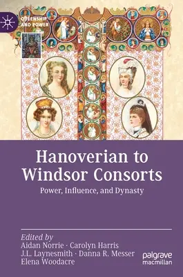 Hannoverské až windsorské konzorciá: Moc, vplyv a dynastia - Hanoverian to Windsor Consorts: Power, Influence, and Dynasty