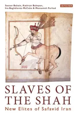 Otroci šacha: Nové elity safavidského Iránu - Slaves of the Shah: New Elites of Safavid Iran