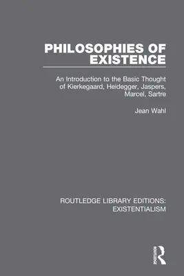 Filozofie existencie: Filozofie filozofie: úvod do základného myslenia Kierkegaarda, Heideggera, Jaspersa, Marcela, Sartra - Philosophies of Existence: An Introduction to the Basic Thought of Kierkegaard, Heidegger, Jaspers, Marcel, Sartre