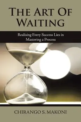Umenie čakať: Každý úspech spočíva v ovládnutí procesu - The Art of Waiting: Realising Every Success Lies in Mastering a Process