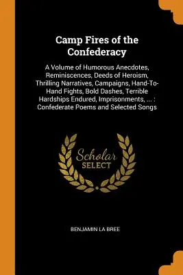 Táborové požiare Konfederácie: A Volume of Humorous Anecdotes, Reminiscences, Deeds of Heroism, Thrilling Narratives, Campaigns, Hand-To-Hand Fights, - Camp Fires of the Confederacy: A Volume of Humorous Anecdotes, Reminiscences, Deeds of Heroism, Thrilling Narratives, Campaigns, Hand-To-Hand Fights,