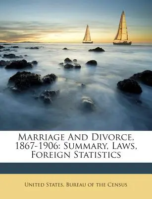 Manželstvo a rozvod, 1867-1906: Súhrn, zákony, zahraničné štatistiky - Marriage And Divorce, 1867-1906: Summary, Laws, Foreign Statistics