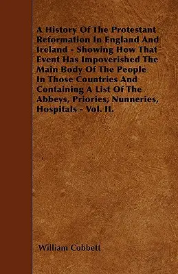 Dejiny protestantskej reformácie v Anglicku a Írsku - ako táto udalosť ochudobnila väčšinu ľudí v týchto krajinách - A History Of The Protestant Reformation In England And Ireland - Showing How That Event Has Impoverished The Main Body Of The People In Those Countrie