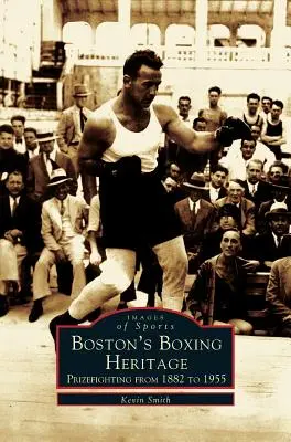 Bostonské boxerské dedičstvo: Prizefighting from 1882-1955 - Boston's Boxing Heritage: Prizefighting from 1882-1955