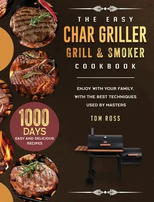 Jednoduchá kuchárka na grilovanie a údenie: Vychutnajte si s rodinou 1000 jednoduchých a chutných receptov s najlepšími technikami, ktoré používajú majstri - The Easy Char Griller Grill & Smoker Cookbook: 1000-Day Easy and Delicious Recipes to Enjoy with Your Family, with the Best Techniques Used by masters