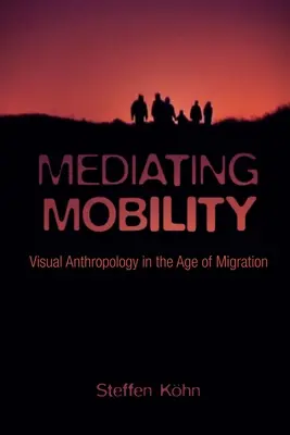 Sprostredkovanie mobility: Vizuálna antropológia vo veku migrácie - Mediating Mobility: Visual Anthropology in the Age of Migration