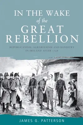 Po veľkej vzbure: Republikanizmus, agrarizmus a banditizmus v Írsku po roku 1798 - In the Wake of the Great Rebellion: Republicanism, Agrarianism and Banditry in Ireland After 1798