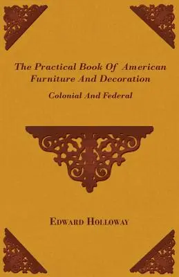 Praktická kniha amerického nábytku a dekorácií - koloniálne a federálne - The Practical Book of American Furniture and Decoration - Colonial and Federal