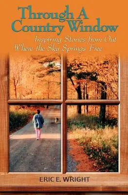 Cez okno krajiny: Inšpiratívne príbehy z miest, kde je obloha voľná - Through a Country Window: Inspiring Stories from Out Where the Sky Springs Free