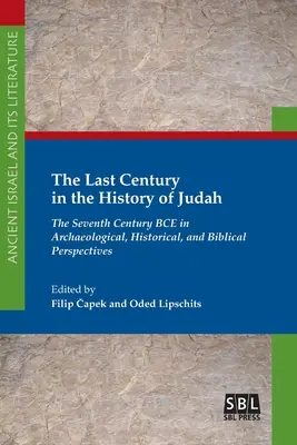Posledné storočie v dejinách Judska: Sedem storočí pred Kristom z archeologického, historického a biblického hľadiska. - The Last Century in the History of Judah: The Seventh Century BCE in Archaeological, Historical, and Biblical Perspectives