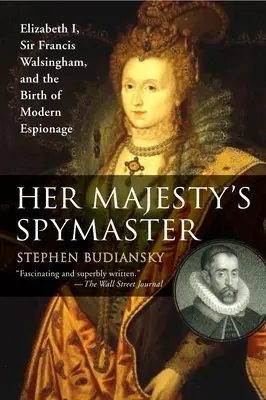 Špión Jej Veličenstva: Alžbeta I., sir Francis Walsingham a zrod modernej špionáže - Her Majesty's Spymaster: Elizabeth I, Sir Francis Walsingham, and the Birth of Modern Espionage