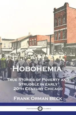 Hobohemia: Pravdivé príbehy o chudobe a boji v Chicagu na začiatku 20. storočia - Hobohemia: True Stories of Poverty and Struggle in early 20th Century Chicago