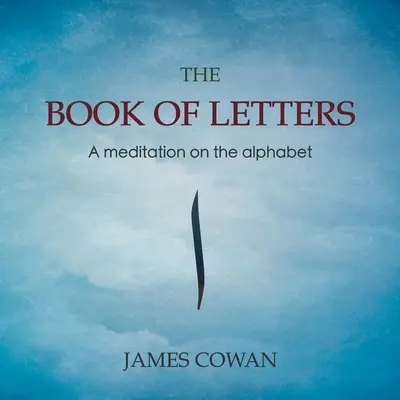 Kniha listov: Kniha písmen: Rozjímanie o abecede - The Book of Letters: A meditation on the alphabet