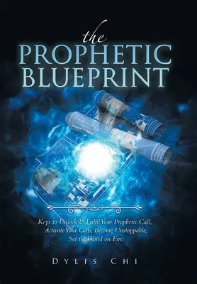 Prorocký plán: Kľúče k odomknutiu a naplneniu vášho prorockého povolania, aktivujte svoje dary, staňte sa nezastaviteľnými a zapáľte svet - The Prophetic Blueprint: Keys to Unlock & Fulfil Your Prophetic Call, Activate Your Gifts, Become Unstoppable, Set the World on Fire
