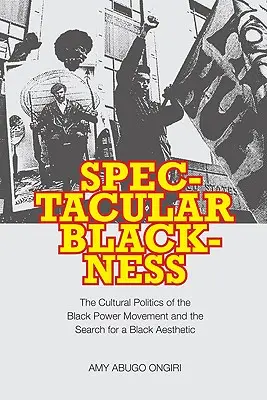 Spektakulárna čiernosť: Kultúrna politika hnutia Black Power a hľadanie černošskej estetiky - Spectacular Blackness: The Cultural Politics of the Black Power Movement and the Search for a Black Aesthetic