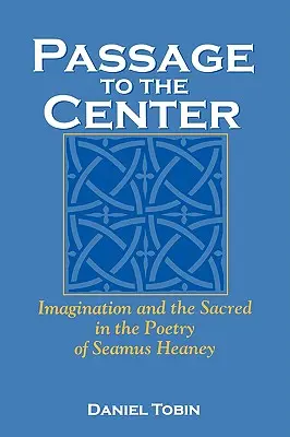 Prechod do stredu: Poézia Seamusa Heaneyho: predstavivosť a posvätno - Passage to the Center: Imagination and the Sacred in the Poetry of Seamus Heaney