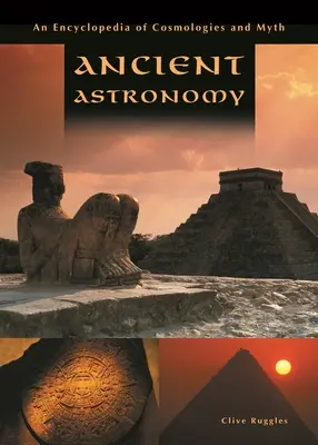 Antická astronómia: Encyklopédia kozmológií a mýtov - Ancient Astronomy: An Encyclopedia of Cosmologies and Myth