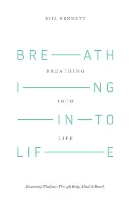 Vdychovanie do života: Dýchanie a dýchanie: obnovenie celistvosti prostredníctvom tela, mysle a dychu - Breathing Into Life: Recovering Wholeness Through Body, Mind & Breath