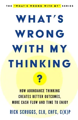 Čo je s mojím myslením? Ako myslenie hojnosti vytvára lepšie výsledky, väčší tok peňazí a čas na radosť - What's Wrong With My Thinking?: How Abundance Thinking Creates Better Outcomes, More Cash Flow, and Time to Enjoy
