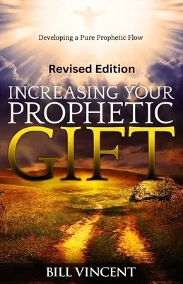 Zvyšovanie vášho prorockého daru (revidované vydanie): Rozvíjanie čistého prorockého prúdu - Increasing Your Prophetic Gift (Revised Edition): Developing a Pure Prophetic Flow