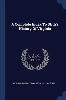 Úplný index k Stithovým dejinám Virginie - A Complete Index To Stith's History Of Virginia