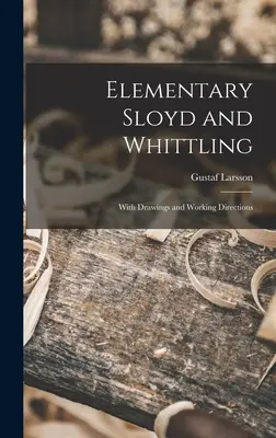 Elementary Sloyd and Whittling: S nákresmi a pracovnými návodmi - Elementary Sloyd and Whittling: With Drawings and Working Directions