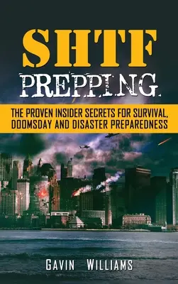 Príprava na SHTF: Prežitie, súdny deň a katastrofa: osvedčené vnútorné tajomstvá pre prežitie, súdny deň a katastrofu - SHTF Prepping: The Proven Insider Secrets For Survival, Doomsday and Disaster
