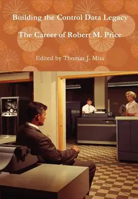 Budovanie dedičstva kontrolných údajov: Price: Kariéra Roberta M. - Building the Control Data Legacy: The Career of Robert M. Price